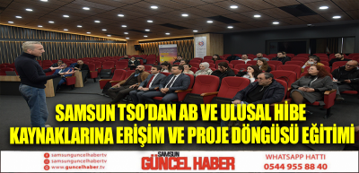 Samsun TSO’dan AB ve Ulusal Hibe Kaynaklarına Erişim ve Proje Döngüsü Eğitimi