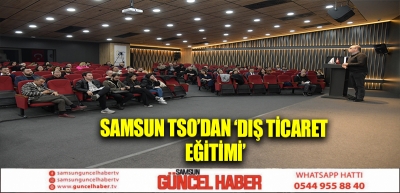 Samsun TSO’dan ‘Dış Ticaret Eğitimi’