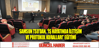 Samsun TSO’dan, “İş Hayatında İletişim ve Protokol Kuralları” eğitimi