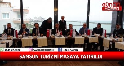 SAMSUN TURİZMİ MASAYA YATIRILDI