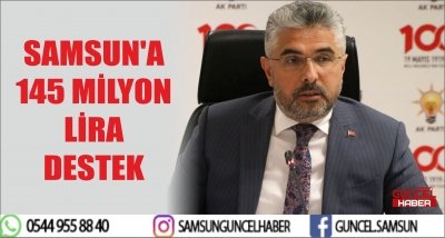 SAMSUN'A 145 MİLYON LİRA DESTEK