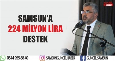 SAMSUN'A 224 MİLYON LİRA DESTEK 