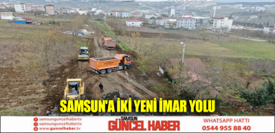 Samsun'a İki Yeni İmar Yolu 