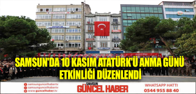 Samsun'da 10 Kasım Atatürk'ü Anma Günü Etkinliği Düzenlendi