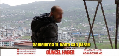 Samsun'da 11. katta can pazarı