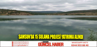 Samsun’da 15 sulama projesi yatırıma alındı