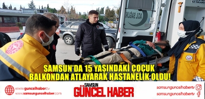 Samsun’da 15 Yaşındaki Çocuk Balkondan Atlayarak Hastanelik Oldu!