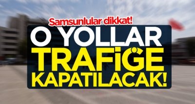 Samsun'da 19 Mayıs'ta hangi yollar kapalı?