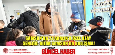 Samsun’da 21 Aralık’a Özel Uzay Şenliği: Bilim Samsun’da Buluşma!