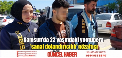 Samsun'da 22 yaşındaki yuotubera 'sanal dolandırıcılık' gözaltısı