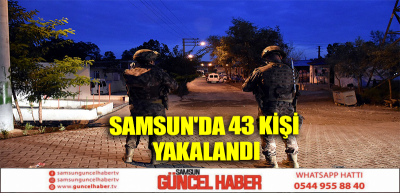 Samsun'da 43 Kişi Yakalandı