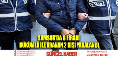 Samsun'da 6 firari hükümlü ile aranan 2 kişi yakalandı