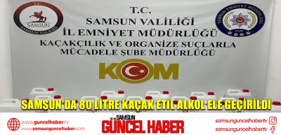 Samsun'da 80 litre kaçak etil alkol ele geçirildi