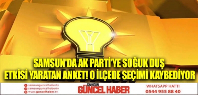 Samsun'da AK Parti'ye soğuk duş etkisi yaratan anket! O ilçede seçimi kaybediyor