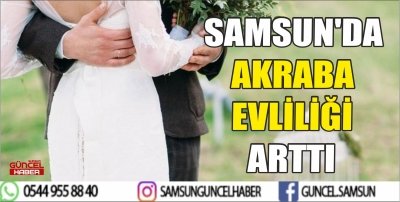 SAMSUN'DA AKRABA EVLİLİĞİ ARTTI