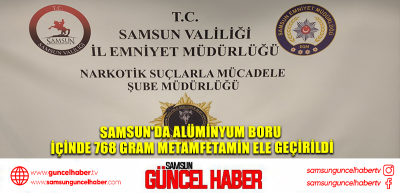 Samsun'da alüminyum boru içinde 768 gram metamfetamin ele geçirildi