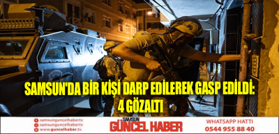 Samsun'da Bir kişi darp edilerek gasp edildi: 4 gözaltı