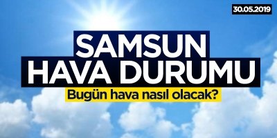 Samsun'da bugün hava nasıl olacak?