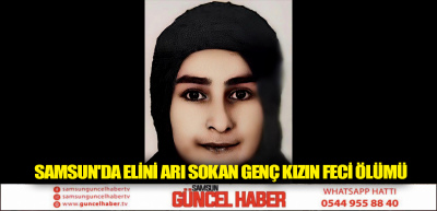 Samsun'da elini arı sokan genç kızın feci ölümü