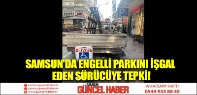 Samsun'da engelli parkını işgal eden sürücüye tepki!