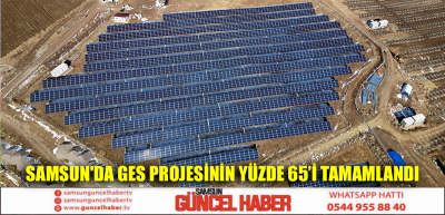 Samsun'da GES projesinin yüzde 65’i tamamlandı