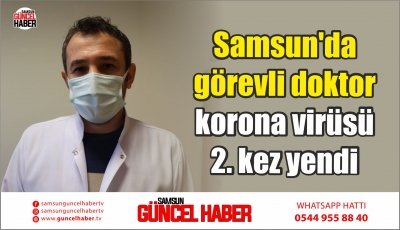 Samsun'da görevli doktor korona virüsü 2. kez yendi  