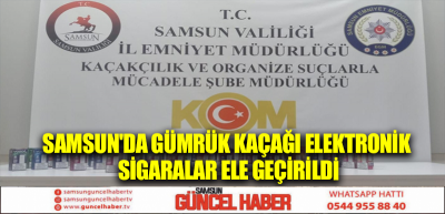 Samsun'da gümrük kaçağı elektronik sigaralar ele geçirildi