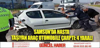 Samsun'da Hasta taşıyan araç otomobile çarptı: 4 yaralı