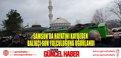 Samsun'da Hayatını Kaybeden Balıkçı Son Yolculuğuna Uğurlandı