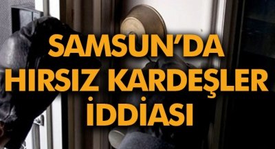 Samsun'da Hırsız Kardeşler İddiası