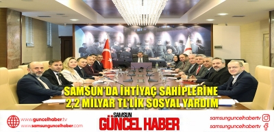 Samsun’da ihtiyaç sahiplerine 2,2 milyar TL’lik sosyal yardım