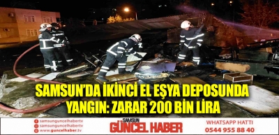 Samsun’da ikinci el eşya deposunda yangın: Zarar 200 bin lira