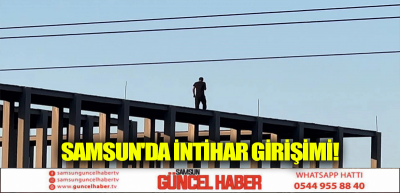  SAMSUN'DA İNTİHAR GİRİŞİMİ!