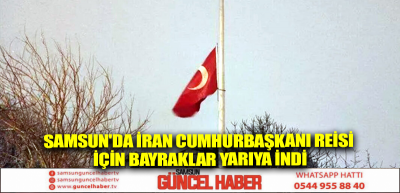 Samsun'da İran Cumhurbaşkanı Reisi için bayraklar yarıya indi