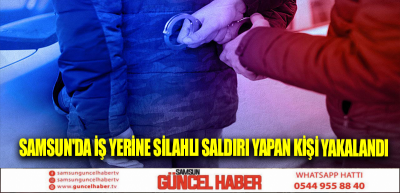 Samsun'da iş yerine silahlı saldırı yapan kişi yakalandı