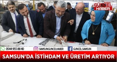 SAMSUN'DA İSTİHDAM VE ÜRETİM ARTIYOR