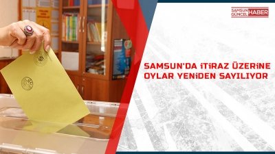 Samsun'da itiraz üzerine oylar yeniden sayılıyor