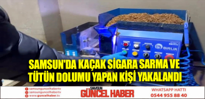 Samsun'da Kaçak Sigara Sarma ve Tütün Dolumu Yapan Kişi Yakalandı