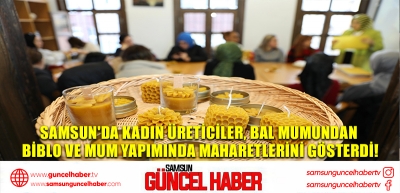 Samsun'da Kadın Üreticiler, Bal Mumundan Biblo ve Mum Yapımında Maharetlerini Gösterdi!