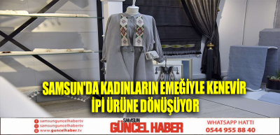 Samsun'da kadınların emeğiyle kenevir ipi ürüne dönüşüyor