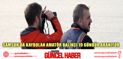 Samsun'da kaybolan amatör balıkçı 19 gündür aranıyor