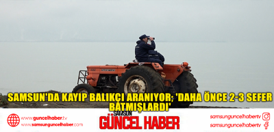 Samsun'da kayıp balıkçı aranıyor; 'Daha önce 2-3 sefer batmışlardı'