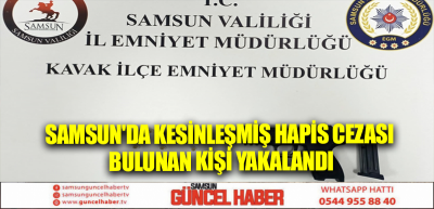 Samsun'da kesinleşmiş hapis cezası bulunan kişi yakalandı