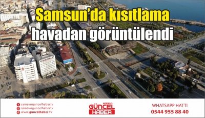 Samsun’da kısıtlama havadan görüntülendi 