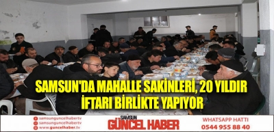 Samsun'da mahalle sakinleri, 20 yıldır iftarı birlikte yapıyor