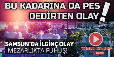 Samsun'da mezarlıkta fuhuş