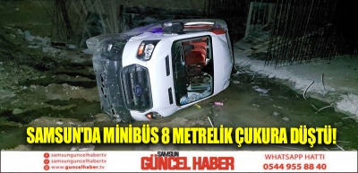 Samsun'da minibüs 8 metrelik çukura düştü! 