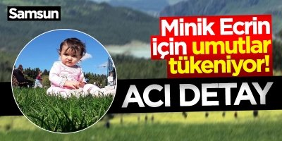 Samsun'da minik Ecrin için umutlar tükeniyor...