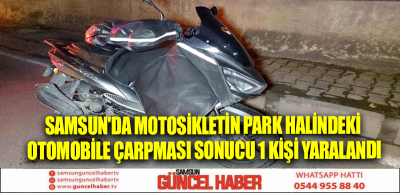 Samsun'da motosikletin park halindeki otomobile çarpması sonucu 1 kişi yaralandı