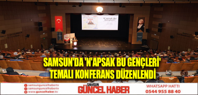 Samsun'da 'N'apsak bu gençleri' temalı konferans düzenlendi